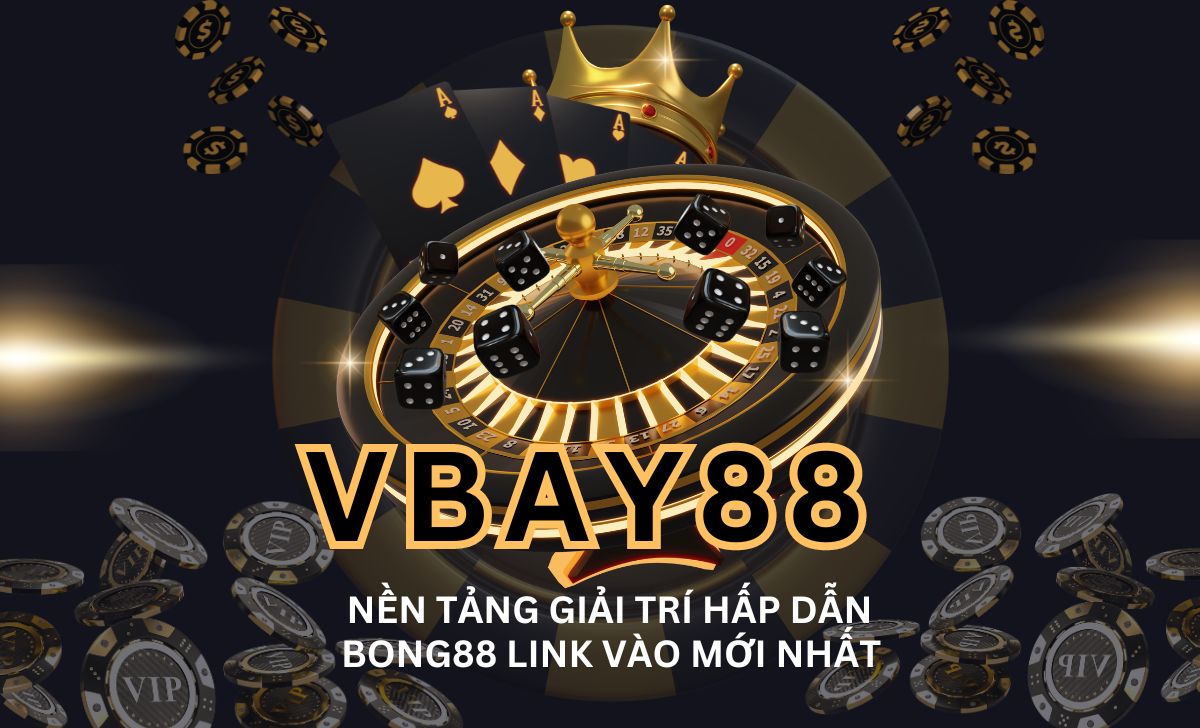 Vbay88 - Nền tảng giải trí hấp dẫn Bong88 link vào mới nhất